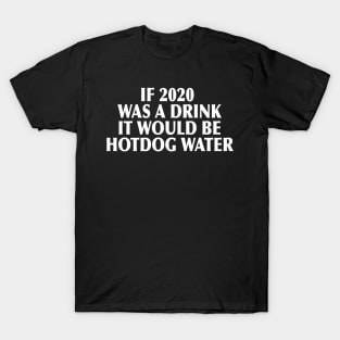 2020 was a drink... T-Shirt